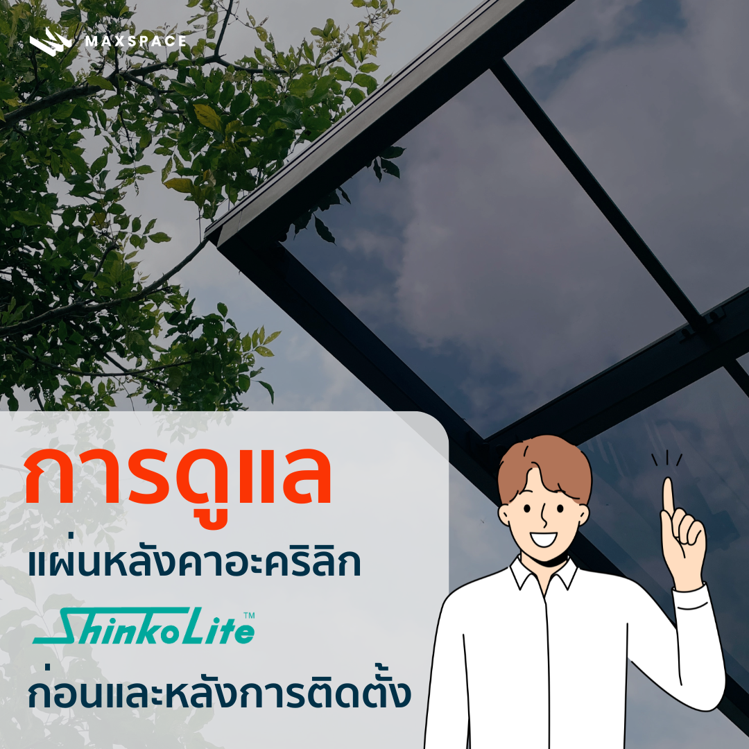 Maxspace_การดูแลแผ่นหลังคาอะคริลิก Shinkolite ก่อนและหลังการติดตั้ง